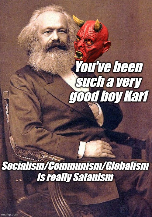 If evil had to comply with Truth in Advertising Laws | You've been such a very good boy Karl; Socialism/Communism/Globalism is really Satanism | image tagged in karl marx | made w/ Imgflip meme maker