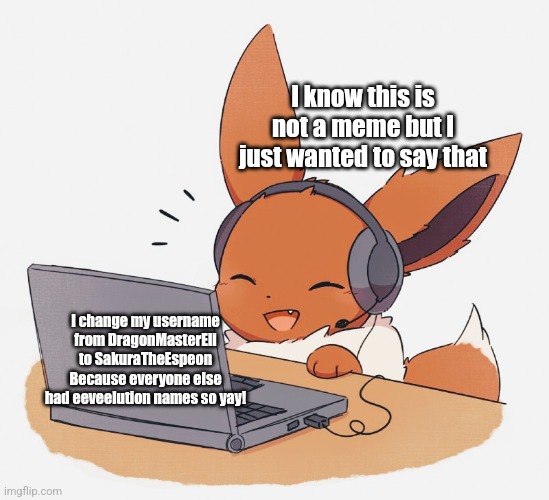 Gaming Eevee | I know this is not a meme but I just wanted to say that; I change my username from DragonMasterEli to SakuraTheEspeon
Because everyone else had eeveelution names so yay! | image tagged in gaming eevee | made w/ Imgflip meme maker