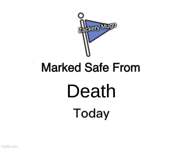Marked Safe From Meme | Death Zackery Mugo | image tagged in memes,marked safe from | made w/ Imgflip meme maker