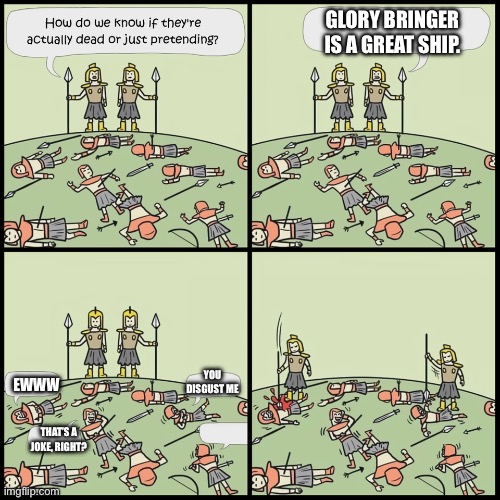 Works like a charm… | GLORY BRINGER IS A GREAT SHIP. YOU DISGUST ME; EWWW; THAT’S A JOKE, RIGHT? | image tagged in how do we know if they are dead,wings of fire | made w/ Imgflip meme maker