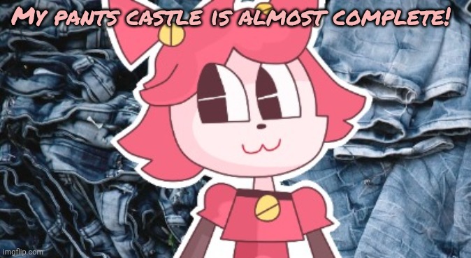 Mew mew keeps stealing your pants | My pants castle is almost complete! | image tagged in mad mew mew,undertale,pants,castle | made w/ Imgflip meme maker