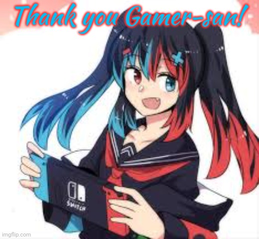 Thank you Gamer-san! | made w/ Imgflip meme maker