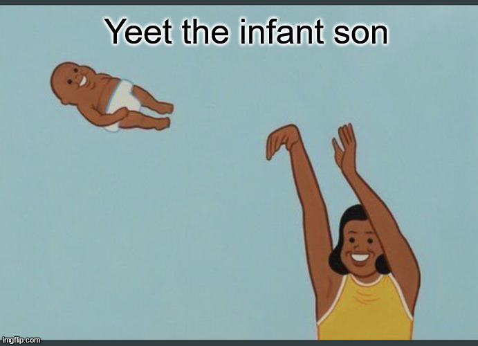 baby yeet | Yeet the infant son | image tagged in baby yeet | made w/ Imgflip meme maker