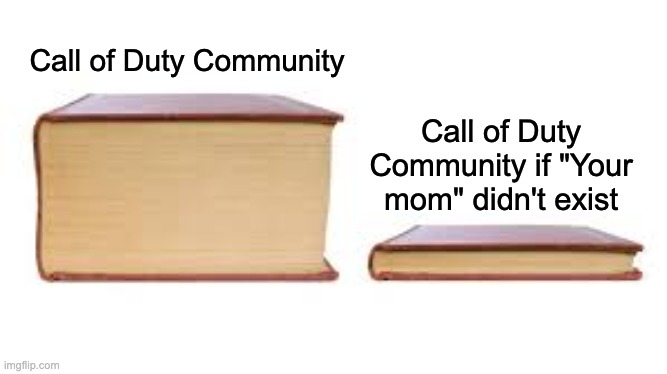 Big book small book | Call of Duty Community; Call of Duty Community if "Your mom" didn't exist | image tagged in big book small book,gaming,video games,memes,call of duty,your mom | made w/ Imgflip meme maker