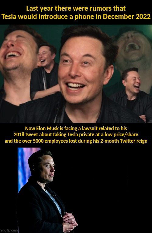 One thing for another | Last year there were rumors that Tesla would introduce a phone in December 2022; Now Elon Musk is facing a lawsuit related to his 2018 tweet about taking Tesla private at a low price/share and the over 5000 employees lost during his 2-month Twitter reign | image tagged in elon musk laughing,twitter,lawsuit,tesla,politics | made w/ Imgflip meme maker
