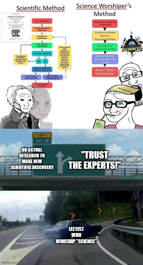 "TRUST THE EXPERTS!"; DO ACTUAL RESEARCH TO MAKE NEW SCIENTIFIC DISCOVERY; LEFTIST WHO WORSHIP "SCIENCE" | image tagged in memes,left exit 12 off ramp | made w/ Imgflip meme maker