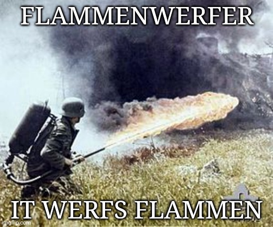 Jawohl | FLAMMENWERFER IT WERFS FLAMMEN | made w/ Imgflip meme maker