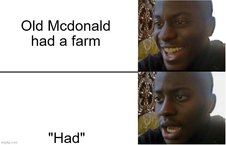 old mcdonald "had" a farm | Old Mcdonald had a farm; "Had" | image tagged in disappointed black guy | made w/ Imgflip meme maker