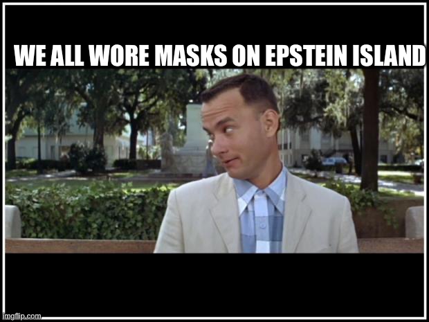 Epstein’s mask policy | WE ALL WORE MASKS ON EPSTEIN ISLAND | image tagged in tom hanks,jeffrey epstein,epstein | made w/ Imgflip meme maker