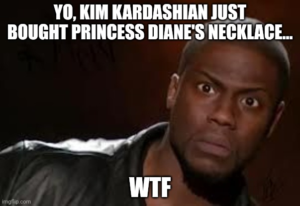 She's getting shitted on Twitter | YO, KIM KARDASHIAN JUST BOUGHT PRINCESS DIANE'S NECKLACE... WTF | image tagged in wth | made w/ Imgflip meme maker