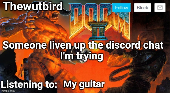 Thewutbird Doom 2 announcement | Someone liven up the discord chat
I'm trying; My guitar | image tagged in thewutbird doom 2 announcement | made w/ Imgflip meme maker