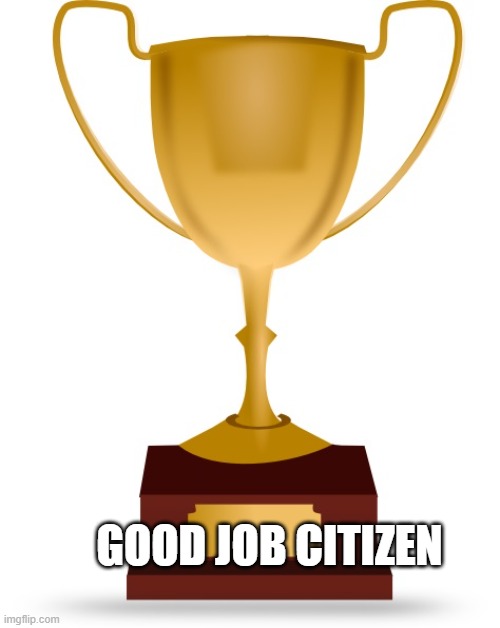 Blank Trophy | GOOD JOB CITIZEN | image tagged in blank trophy | made w/ Imgflip meme maker