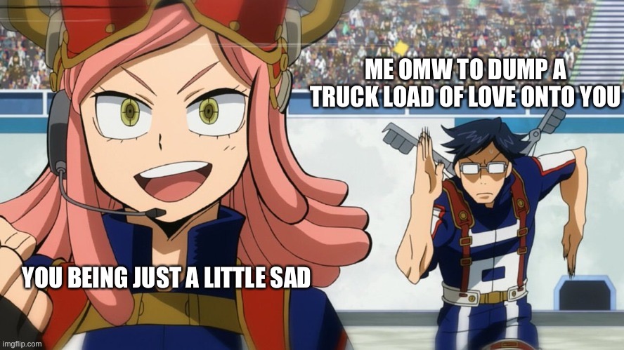I’m omw | ME OMW TO DUMP A TRUCK LOAD OF LOVE ONTO YOU; YOU BEING JUST A LITTLE SAD | image tagged in mha run,wholesome | made w/ Imgflip meme maker