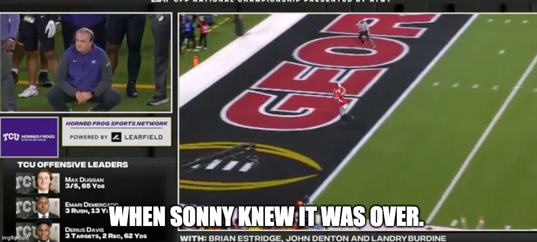 WHEN SONNY KNEW IT WAS OVER. | image tagged in tcu,georgia | made w/ Imgflip meme maker