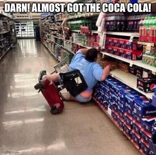 Coca Cola surprise | DARN! ALMOST GOT THE COCA COLA! | image tagged in fat person falling over | made w/ Imgflip meme maker
