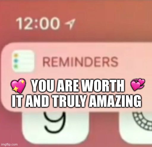 Just a reminder:3 | 💖; 💞; YOU ARE WORTH IT AND TRULY AMAZING | image tagged in reminder notification,wholesome | made w/ Imgflip meme maker