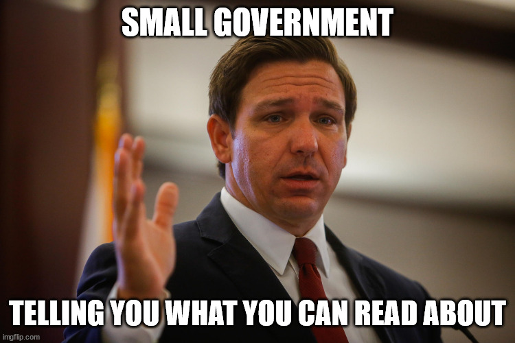 Florida Gov. Ron De Santis, trying to remember his last flipflop | SMALL GOVERNMENT TELLING YOU WHAT YOU CAN READ ABOUT | image tagged in florida gov ron de santis trying to remember his last flipflop | made w/ Imgflip meme maker