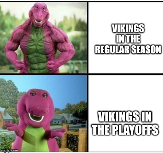 Vikings | VIKINGS IN THE REGULAR SEASON; VIKINGS IN THE PLAYOFFS | image tagged in ripped barney,minnesota vikings | made w/ Imgflip meme maker