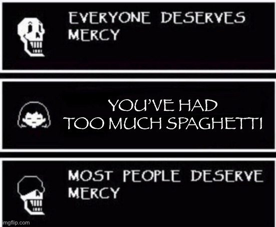 Spaghetti | YOU’VE HAD TOO MUCH SPAGHETTI | image tagged in papyrus hates you | made w/ Imgflip meme maker
