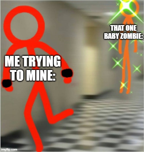 GET AWAY FROM ME YOU LITTLE ZOMBIE! (image posted on yt by The Second Coming) | THAT ONE BABY ZOMBIE:; ME TRYING TO MINE: | image tagged in run alan becker edition,minecraft | made w/ Imgflip meme maker