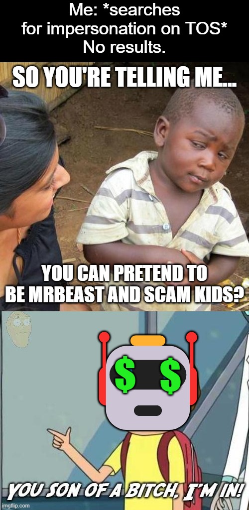 MrBeast scams go brrr | $; $; 🤖 | image tagged in you son of a bitch i'm in,memes,mrbeast,robot,scammers,money | made w/ Imgflip meme maker