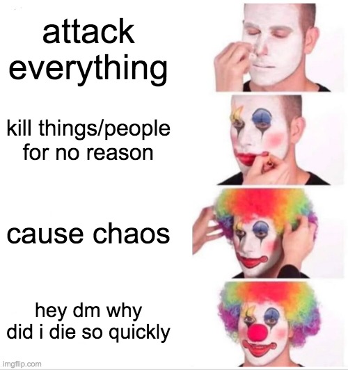 players are idiots | attack everything; kill things/people for no reason; cause chaos; hey dm why did i die so quickly | image tagged in memes,clown applying makeup,dnd,dungeons and dragons | made w/ Imgflip meme maker