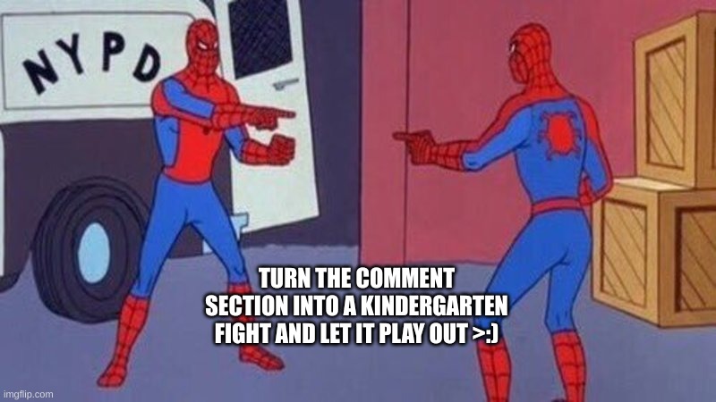 You know you want to | TURN THE COMMENT SECTION INTO A KINDERGARTEN FIGHT AND LET IT PLAY OUT >:) | image tagged in spiderman pointing at spiderman | made w/ Imgflip meme maker