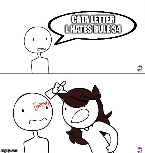 She secretly like rule 34 | CATA LETTER L HATES RULE 34 | image tagged in jaiden animation wrong,cata letter l,rule 34 | made w/ Imgflip meme maker