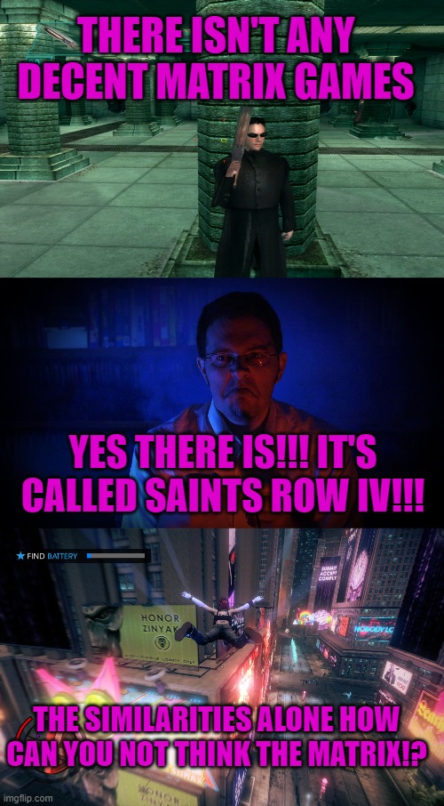 THERE ISN'T ANY DECENT MATRIX GAMES; YES THERE IS!!! IT'S CALLED SAINTS ROW IV!!! THE SIMILARITIES ALONE HOW CAN YOU NOT THINK THE MATRIX!? | image tagged in saints row,the matrix,avgn | made w/ Imgflip meme maker