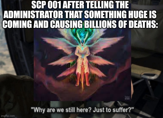 Ooofff (don't complain gate guardian IS the canon scp 001) | SCP 001 AFTER TELLING THE ADMINISTRATOR THAT SOMETHING HUGE IS COMING AND CAUSING BILLIONS OF DEATHS: | made w/ Imgflip meme maker