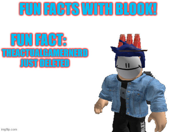 Fun Facts With Blook | THEACTUALGAMERNERD JUST DELETED | image tagged in fun facts with blook | made w/ Imgflip meme maker