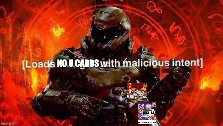 Loads shotgun with malicious intent | NO U CARDS | image tagged in loads shotgun with malicious intent | made w/ Imgflip meme maker