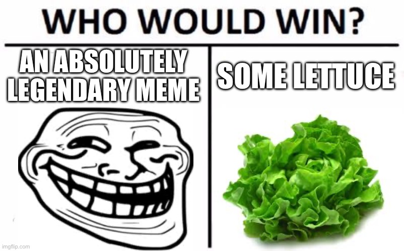 Who Would Win? | AN ABSOLUTELY LEGENDARY MEME; SOME LETTUCE | image tagged in memes,who would win | made w/ Imgflip meme maker