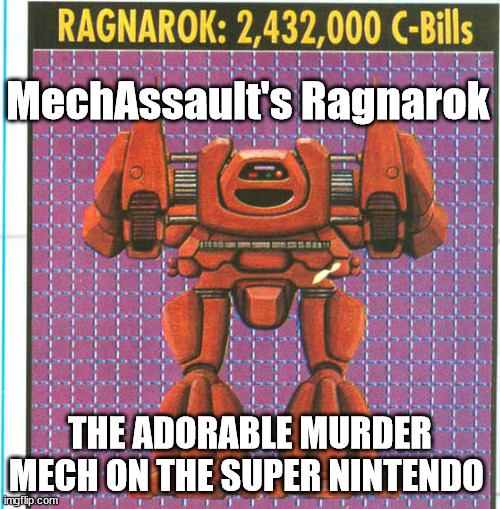 Cutest Giant Mech/Robot | MechAssault's Ragnarok; THE ADORABLE MURDER MECH ON THE SUPER NINTENDO | image tagged in mechassault,mechwarrior,battletech,game meme | made w/ Imgflip meme maker