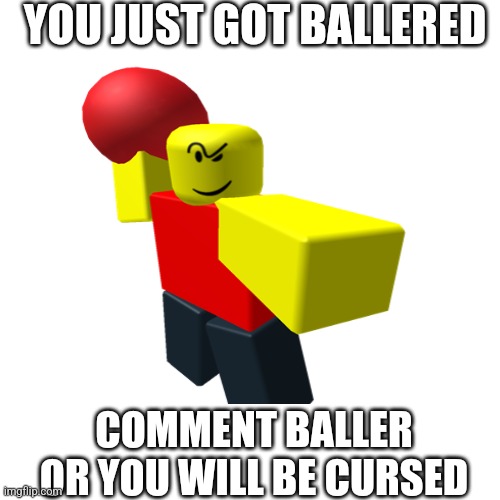 Baller | YOU JUST GOT BALLERED; COMMENT BALLER OR YOU WILL BE CURSED | image tagged in baller,funny | made w/ Imgflip meme maker