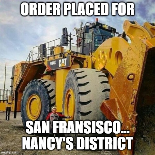 Cleanup in SanFran | ORDER PLACED FOR; SAN FRANSISCO... NANCY'S DISTRICT | image tagged in cleanup in sanfran | made w/ Imgflip meme maker