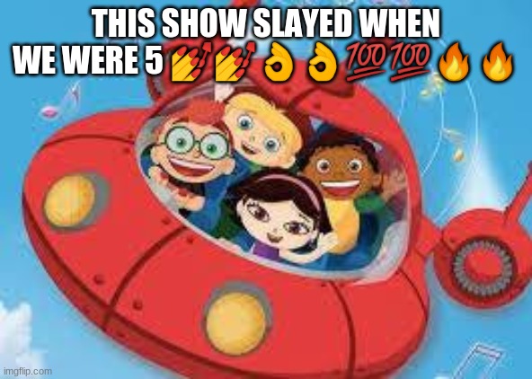 Your daily source of nostalgia | THIS SHOW SLAYED WHEN WE WERE 5 💅💅👌👌💯💯🔥🔥 | image tagged in nostalgia | made w/ Imgflip meme maker