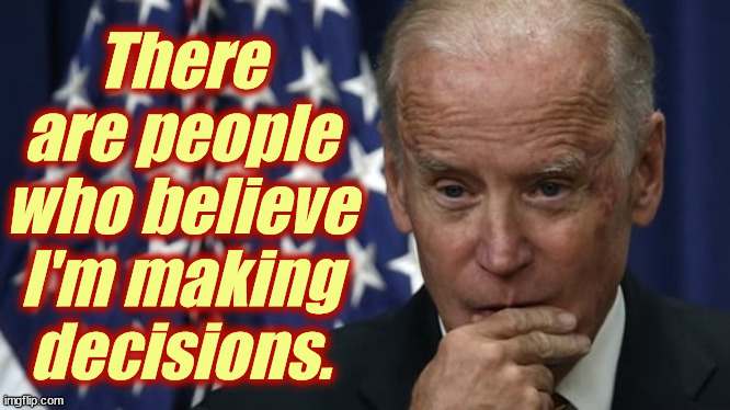 You can fool SOME of the people ALL of the time. | There are people who believe I'm making decisions. | image tagged in biden considering telling the truth,criminals,lgbtq,liberals,democrats | made w/ Imgflip meme maker