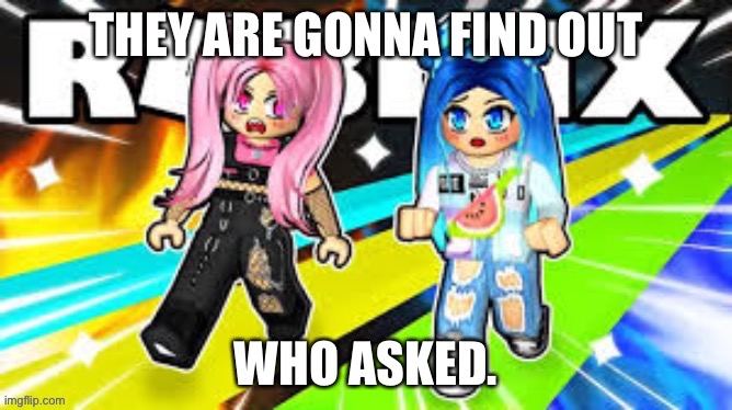 rainbow and funneh find out who asked | image tagged in rainbow and funneh find out who asked | made w/ Imgflip meme maker