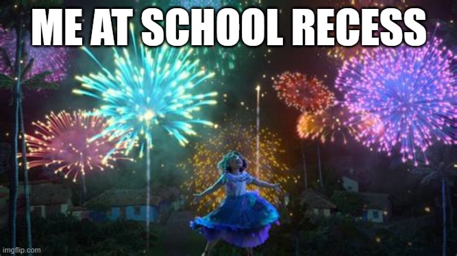Encanto | ME AT SCHOOL RECESS | image tagged in encanto | made w/ Imgflip meme maker
