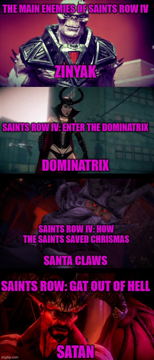 THE MAIN ENEMIES OF SAINTS ROW IV; ZINYAK; SAINTS ROW IV: ENTER THE DOMINATRIX; DOMINATRIX; SAINTS ROW IV: HOW THE SAINTS SAVED CHRISMAS; SANTA CLAWS; SAINTS ROW: GAT OUT OF HELL; SATAN | image tagged in saints row iv,dlcs,craziness,christmas,hell,insanity | made w/ Imgflip meme maker