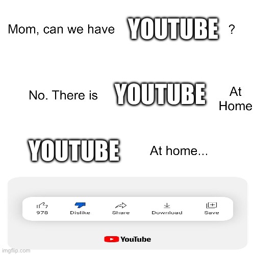 Mom can we have |  YOUTUBE; YOUTUBE; YOUTUBE | image tagged in mom can we have | made w/ Imgflip meme maker