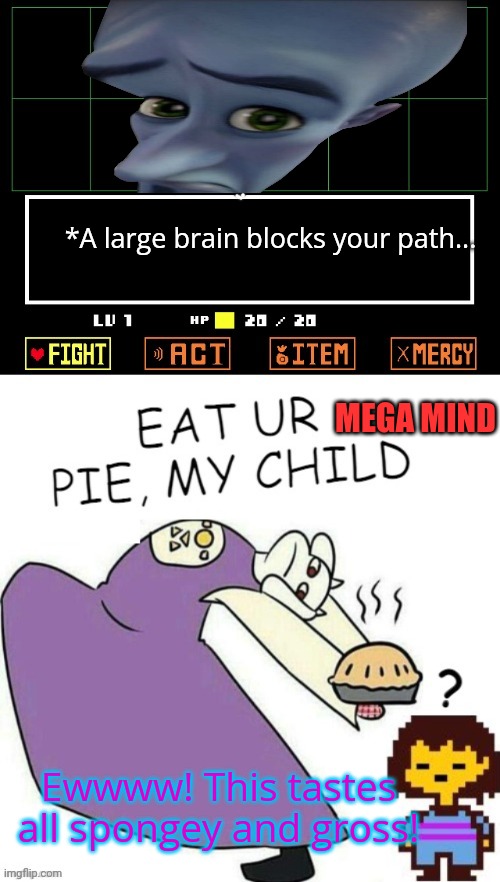 Stop making pies! | *A large brain blocks your path... MEGA MIND; Ewwww! This tastes all spongey and gross! | image tagged in toriel makes pies,toriel,makes,pie | made w/ Imgflip meme maker