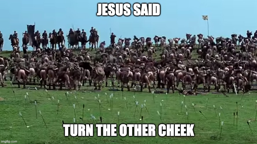 turn thine cheek | JESUS SAID; TURN THE OTHER CHEEK | image tagged in turn thine cheek | made w/ Imgflip meme maker