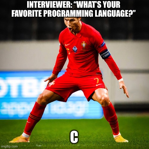 SIUUUUU | INTERVIEWER: “WHAT’S YOUR FAVORITE PROGRAMMING LANGUAGE?”; C | image tagged in siuuuuu | made w/ Imgflip meme maker