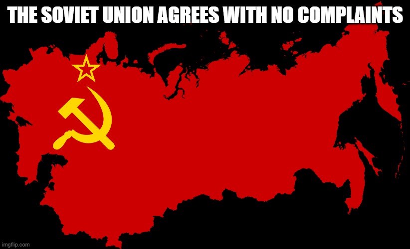 Soviet Union flag Map | THE SOVIET UNION AGREES WITH NO COMPLAINTS | image tagged in soviet union flag map | made w/ Imgflip meme maker