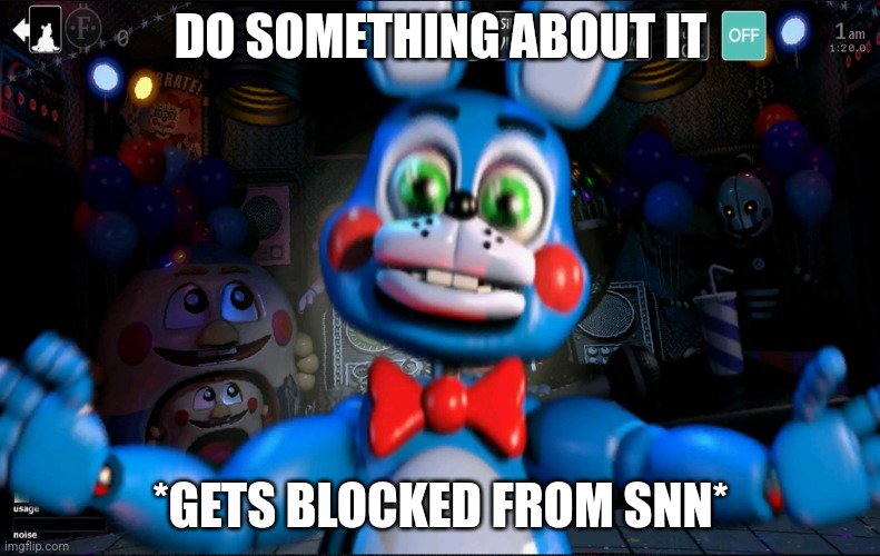 Toy bonnie but snn | DO SOMETHING ABOUT IT; *GETS BLOCKED FROM SNN* | image tagged in toy bonnie on the google play store | made w/ Imgflip meme maker