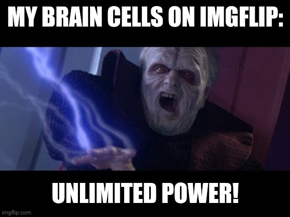 Unlimited Power | MY BRAIN CELLS ON IMGFLIP: UNLIMITED POWER! | image tagged in unlimited power | made w/ Imgflip meme maker