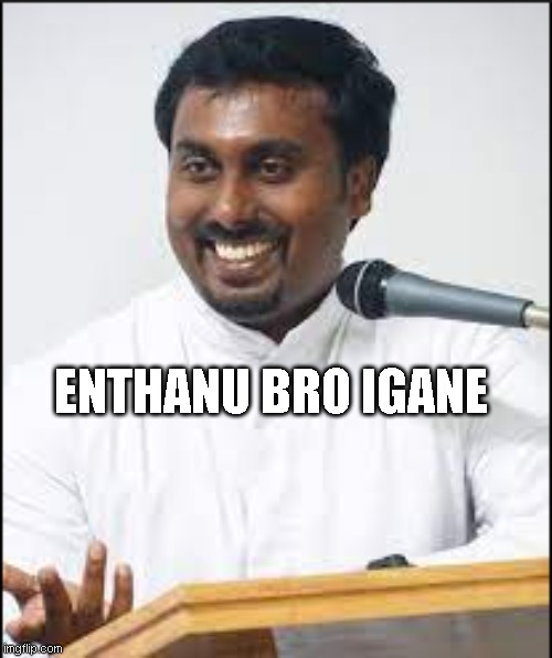 ENTHANU BRO IGANE | image tagged in funny | made w/ Imgflip meme maker