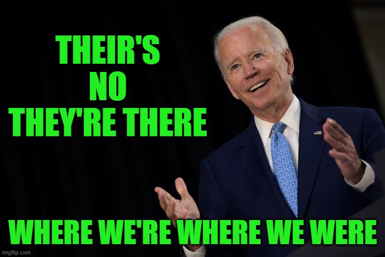 mo' gibberish, no' problems | THEIR'S NO THEY'RE THERE; WHERE WE'RE WHERE WE WERE | image tagged in joe the con biden,crook,classified documents,liar,hypocrite | made w/ Imgflip meme maker